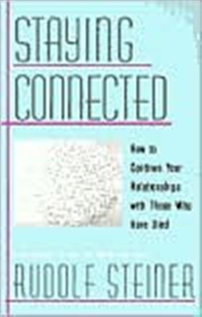 Staying Connected : How to Continue Your Relationship with Those Who Have Died, Paperback / softback Book