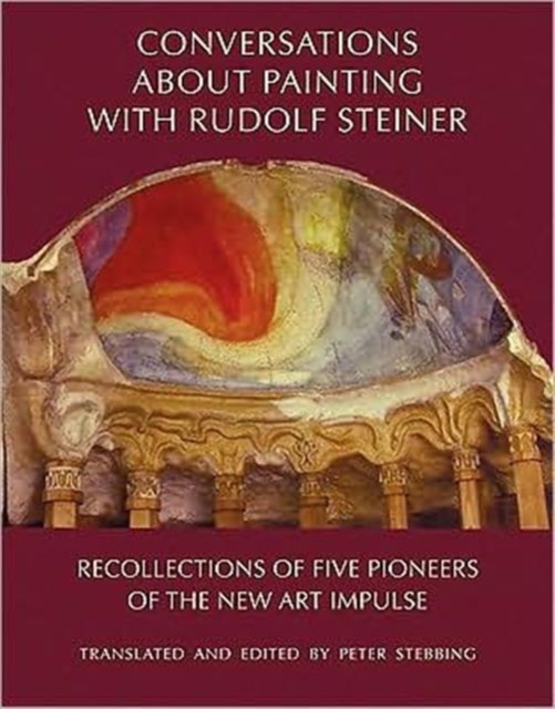 Conversations About Painting with Rudolf Steiner : Recollections of Five Pioneers of the New Art Impulse, Hardback Book