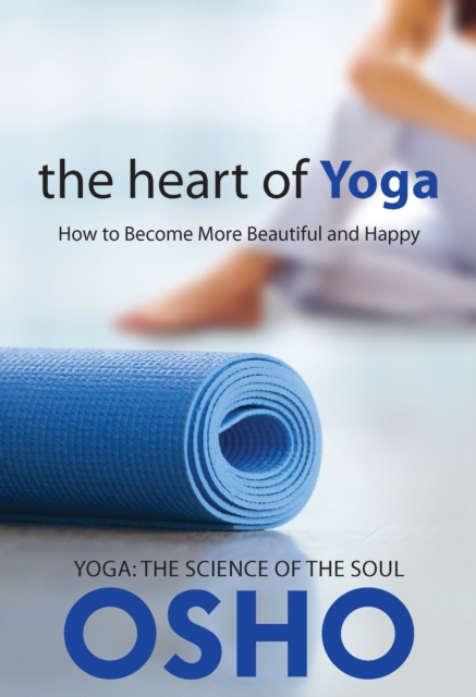 The Heart of Yoga : How to Become More Beautiful and Happy, EPUB eBook