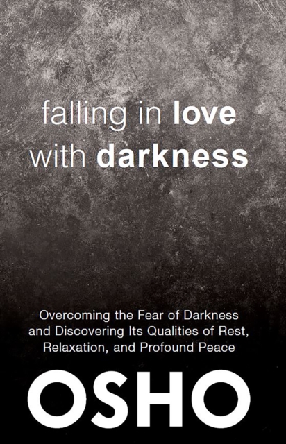 Falling in Love With Darkness : overcoming the fear of darkness  and discovering its qualities of rest,  relaxation, and profound peace, EPUB eBook