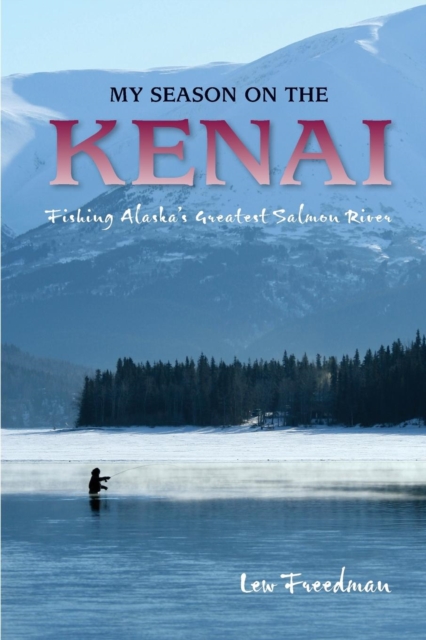 My Season on the Kenai : Fishing Alaska's Greatest Salmon River, EPUB eBook