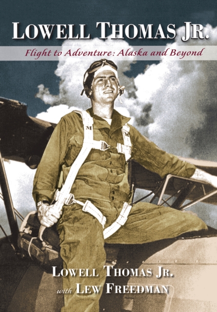 Lowell Thomas Jr. : Flight to Adventure, Alaska and Beyond, EPUB eBook