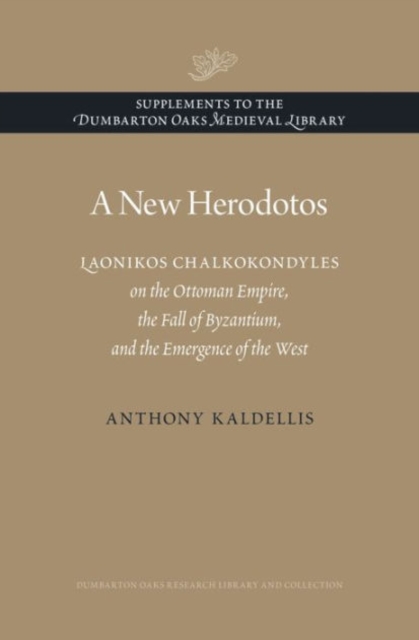 A New Herodotos : Laonikos Chalkokondyles on the Ottoman Empire, the Fall of Byzantium, and the Emergence of the West, Hardback Book