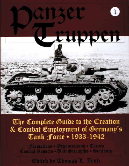 Panzertruppen : The Complete Guide to the Creation & Combat Employment of Germany’s Tank Force • 1933-1942, Hardback Book