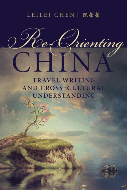 Re-Orienting China : Travel Writing and Cross-Cultural Understanding, EPUB eBook