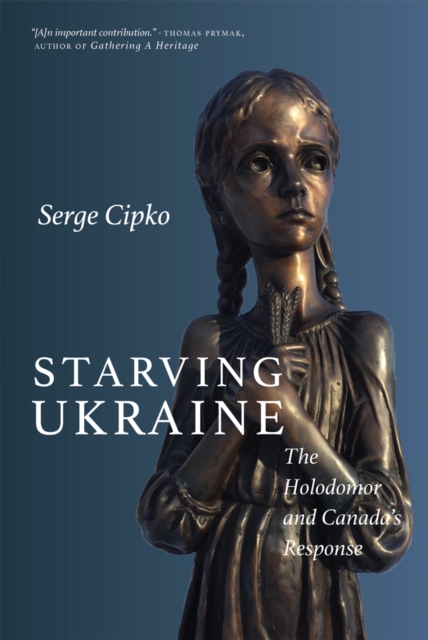 Starving Ukraine : The Holodomor and Canada's Response, PDF eBook