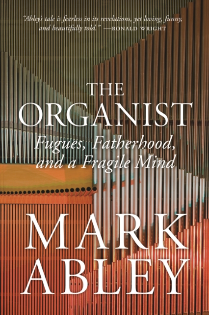 The Organist : Fugues, Fatherhood, and a Fragile Mind, PDF eBook