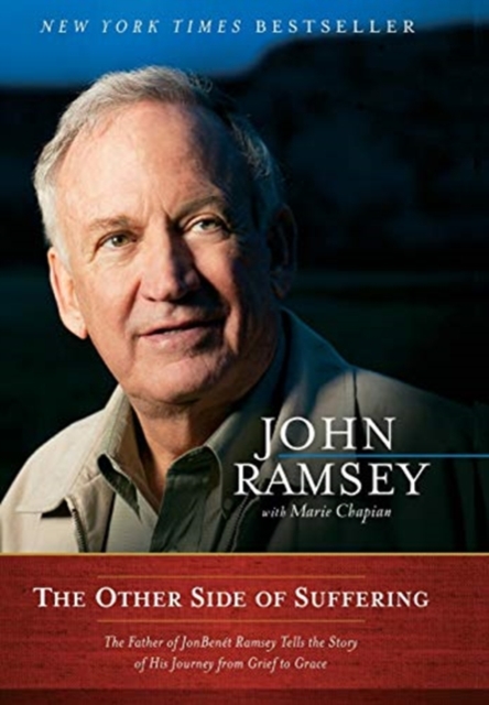 The Other Side of Suffering : The Father of JonBenet Ramsey Tells the Story of His Journey from Grief to Grace, Hardback Book