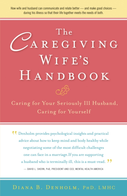 The Caregiving Wife's Handbook : Caring for Your Seriously Ill Husband, Caring for Yourself, EPUB eBook
