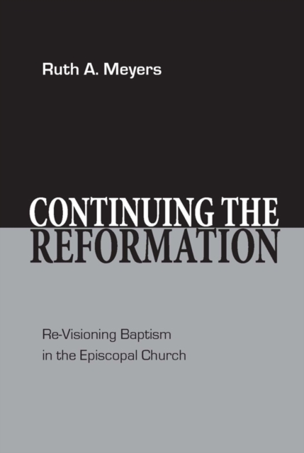 Continuing the Reformation : Re-Visioning Baptism in the Episcopal Church, EPUB eBook