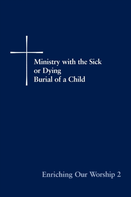 Enriching Our Worship 2 : Ministry with the Sick or Dying: Burial of a Child, EPUB eBook
