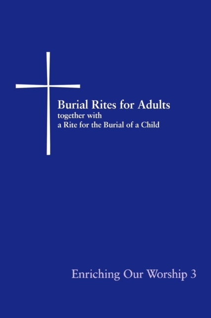Burial Rites for Adults Together with a Rite for the Burial of a Child : Enriching Our Worship 3, EPUB eBook