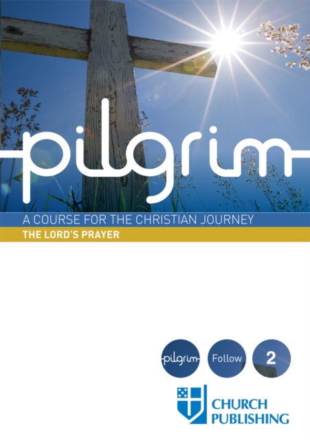 Pilgrim - The Lord's Prayer : A Course for the Christian Journey, EPUB eBook