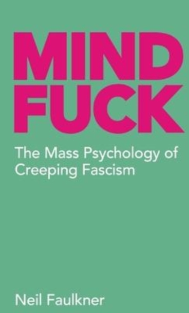 Mind Fuck : The Mass Psychology of Creeping Fascism, Paperback / softback Book
