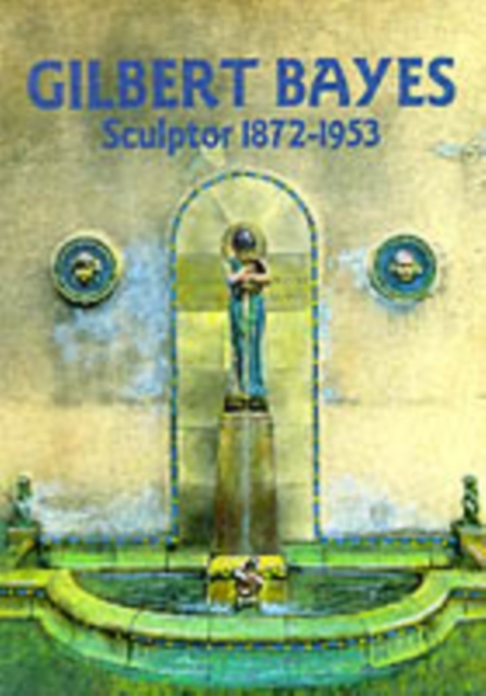 Gilbert Bayes : Sculptor 1872-1953, Paperback / softback Book
