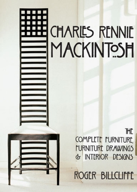Charles Rennie Mackintosh : The Complete Furniture, Furniture Drawings & Interior Designs, Hardback Book