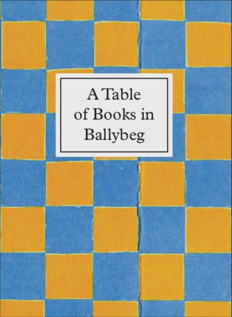 A Table of Books in Ballybeg : An exhibition at University College Cork Library, Hardback Book