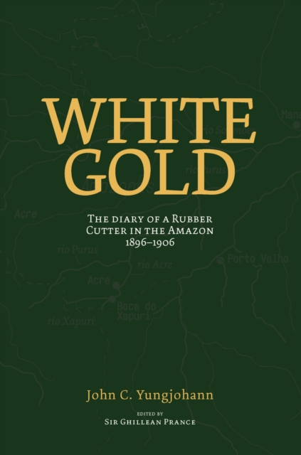 White Gold : The Diary of a Rubber Cutter in the Amazon 1906 - 1916, EPUB eBook