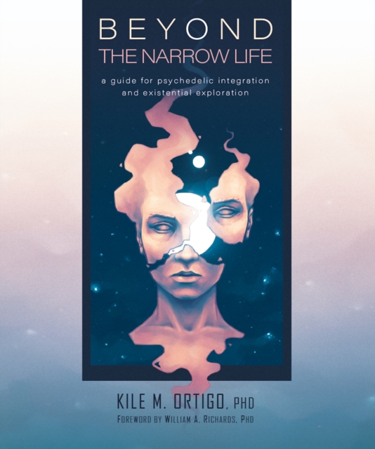 Beyond the Narrow Life : A Guide for Psychedelic Integration and Existential Exploration, Paperback / softback Book