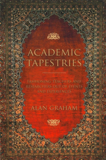 Academic Tapestries : Fashioning Teachers and Researchers Out of Events and Experiences, Paperback / softback Book