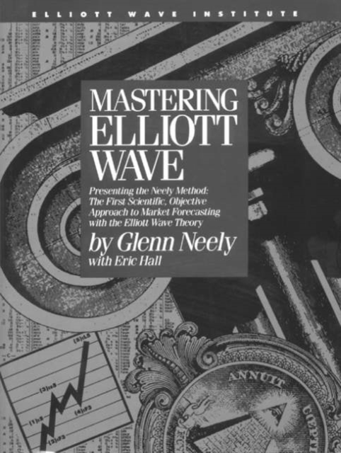 Mastering Elliott Wave : Presenting the Neely Method - The First Scientific Objective Approach to Market Forecasting with the Elliott Wave Theory, EPUB eBook