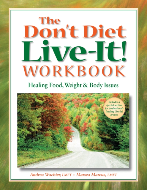 The Don't Diet, Live-It! Workbook : Healing Food, Weight and Body Issues, EPUB eBook