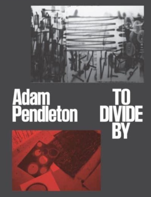 Adam Pendleton : To Divide By, Hardback Book