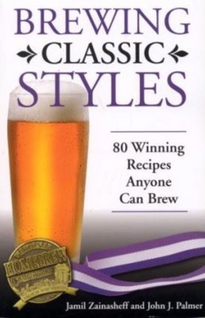 Brewing Classic Styles : 80 Winning Recipes Anyone Can Brew, Paperback / softback Book