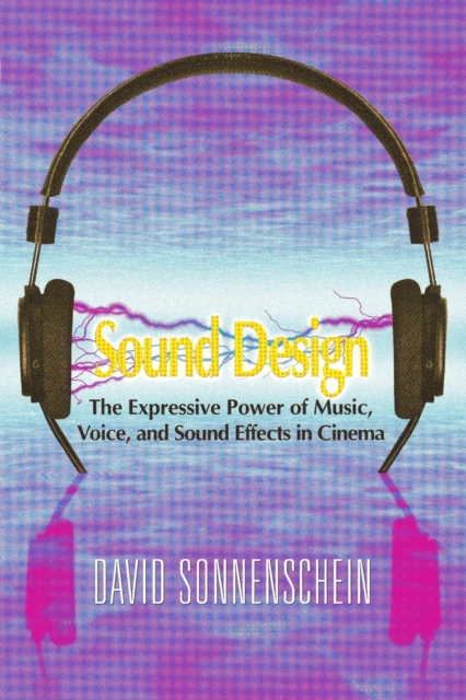 Sound Design : The Expressive Power of Music, Voice and Sound Effects in Cinema, Paperback / softback Book