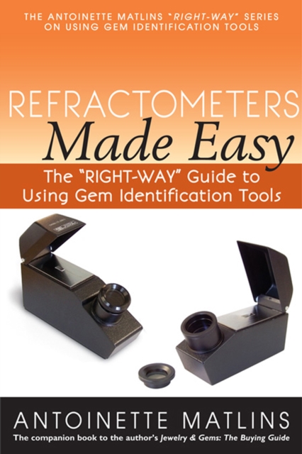 Refractometers Made Easy : The "RIGHT-WAY" Guide to Using Gem Identification Tools, EPUB eBook