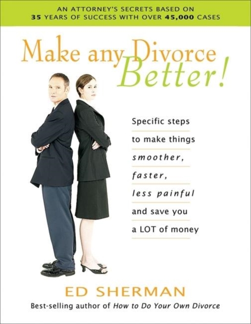 Make Any Divorce Better! : Specific Steps to Make Things Smoother, Faster, Less Painful, and Save You a Lot of Money, EPUB eBook