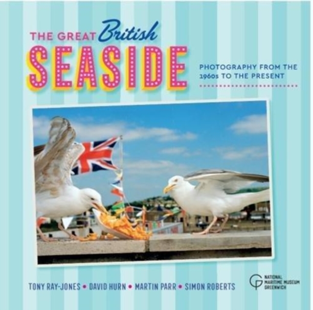 The Great British Seaside : Photography from the 1960s to the Present, Hardback Book