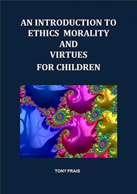 AN INTRODUCTION TO ETHICS MORALITY AND VIRTUES FOR CHILDREN, Paperback / softback Book