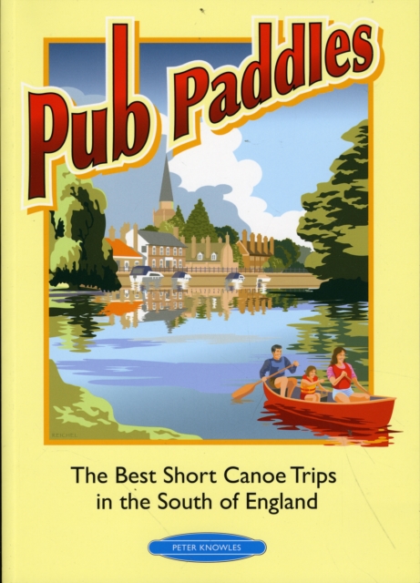 Pub Paddles - The Best Short Paddling Trips in the South of England, Paperback / softback Book