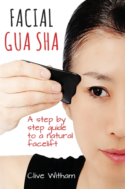 Facial Gua Sha : A Step-By-Step Guide to a Natural Facelift, Paperback / softback Book