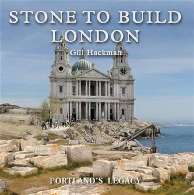 Stone to Build London : Portland's Legacy, Hardback Book