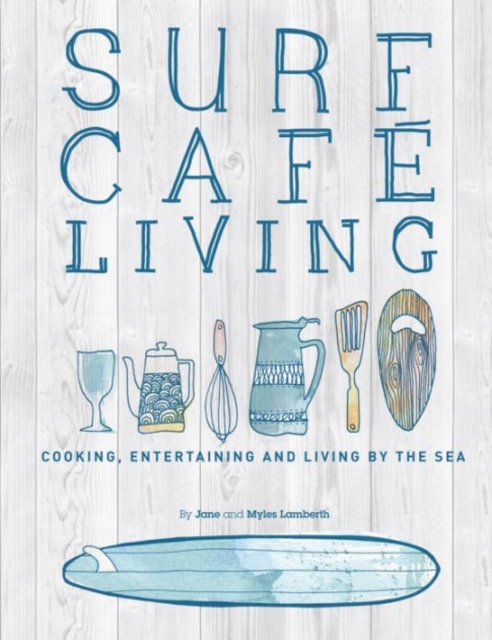 Surf Cafe Living : Cooking, Entertaining and Living by the Sea, Paperback / softback Book