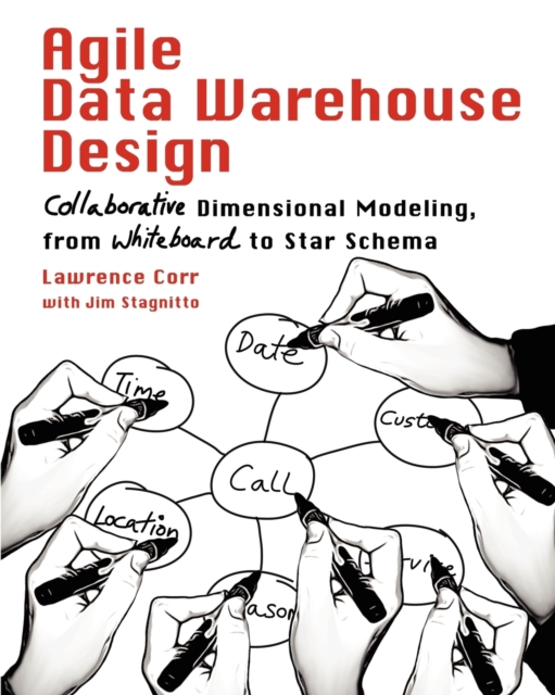 Agile Data Warehouse Design : Collaborative Dimensional Modeling, from Whiteboard to Star Schema, Paperback / softback Book