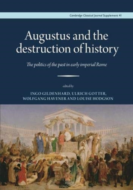 Augustus and the Destruction of History : The politics of the past in early imperial Rome, Hardback Book