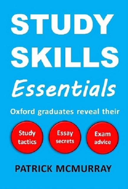 Study Skills Essentials: Oxford Graduates Reveal Their Study Tactics, Essay Secrets and Exam Advice, EPUB eBook