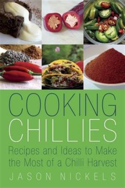 Cooking Chillies : Recipes and Ideas to Make the Most of a Chilli Harvest, Paperback / softback Book