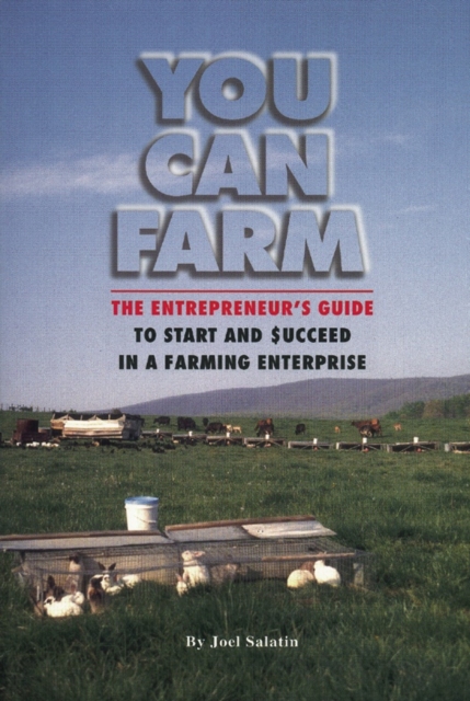 You Can Farm : The Entrepreneur's Guide to Start & Succeed in a Farming Enterprise, Paperback / softback Book