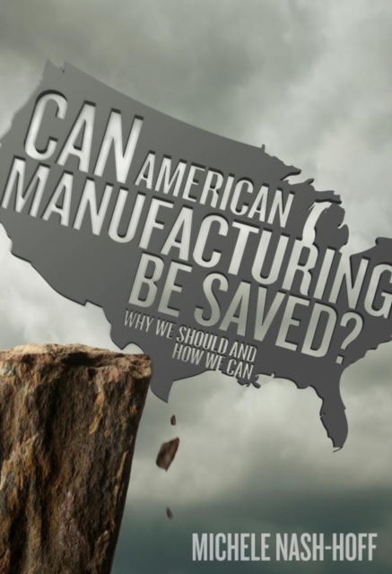 Can American Manufacturing Be Saved? : Why We Should and How We can, EPUB eBook