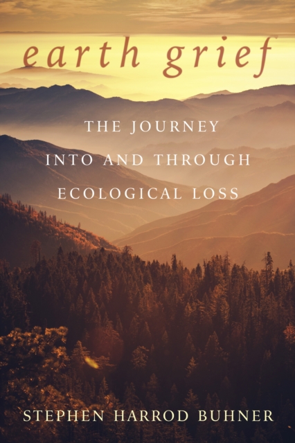Earth Grief : The Journey Into and Through Ecological Loss, Paperback / softback Book