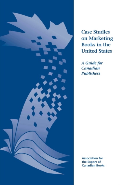 Case Studies on Marketing Books in the United States : A Guide for Canadian Publishers, PDF eBook