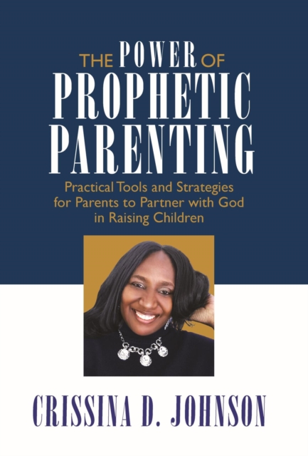 The Power of Prophetic Parenting : Practical Tools and Strategies for Parents to Partner with God in Raising Children, EPUB eBook