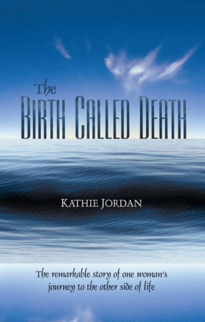 The Birth Called Death : The Remarkable Story of One Woman's Journey to the Other Side of Life, EPUB eBook
