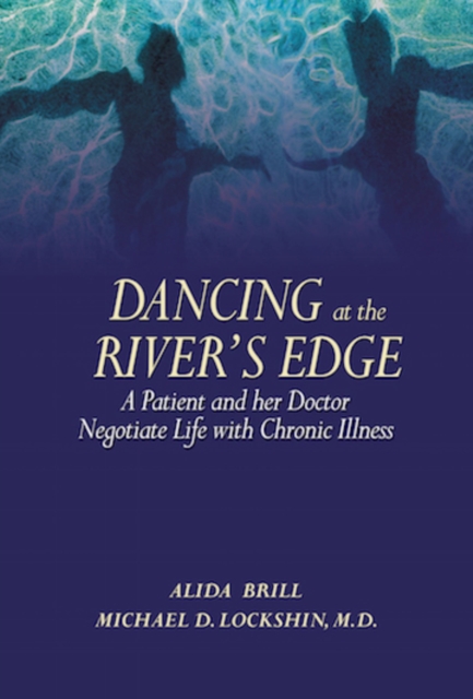 Dancing at the River's Edge : A Patient and Her Doctor Negotiate Life with Chronic Illness, PDF eBook