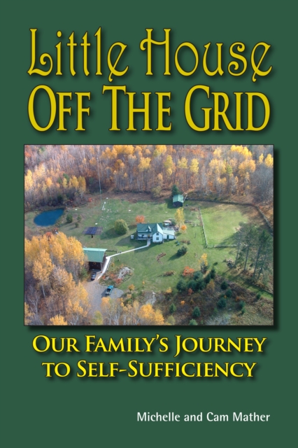 Little House Off the Grid : Our Family's Journey to Self-Sufficiency, EPUB eBook