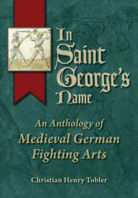 In Saint George's Name : An Anthology of Medieval German Fighting Arts, Paperback / softback Book